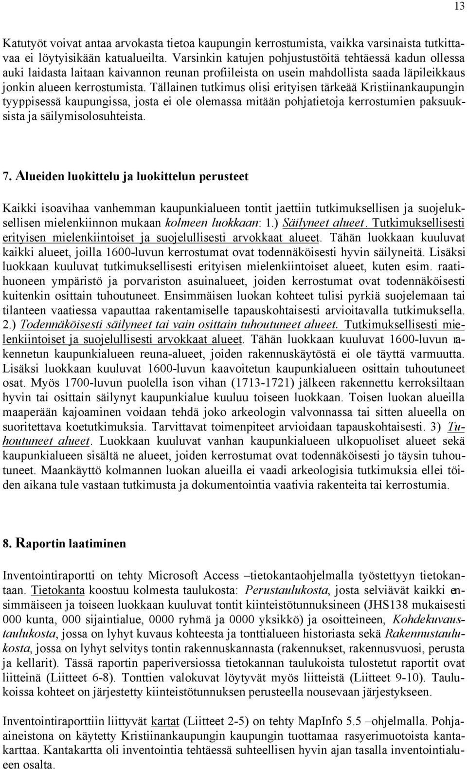 Tällainen tutkimus olisi erityisen tärkeää Kristiinankaupungin tyyppisessä kaupungissa, josta ei ole olemassa mitään pohjatietoja kerrostumien paksuuksista ja säilymisolosuhteista. 7.