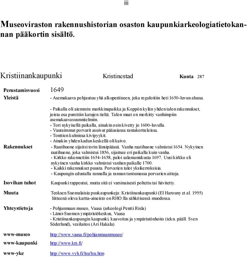 Rakennukset Isovihan tuhot - Paikalla oli aiemmin markkinapaikka ja Koppön kylän yhden talon rakennukset, joista osa purettiin katujen tieltä.