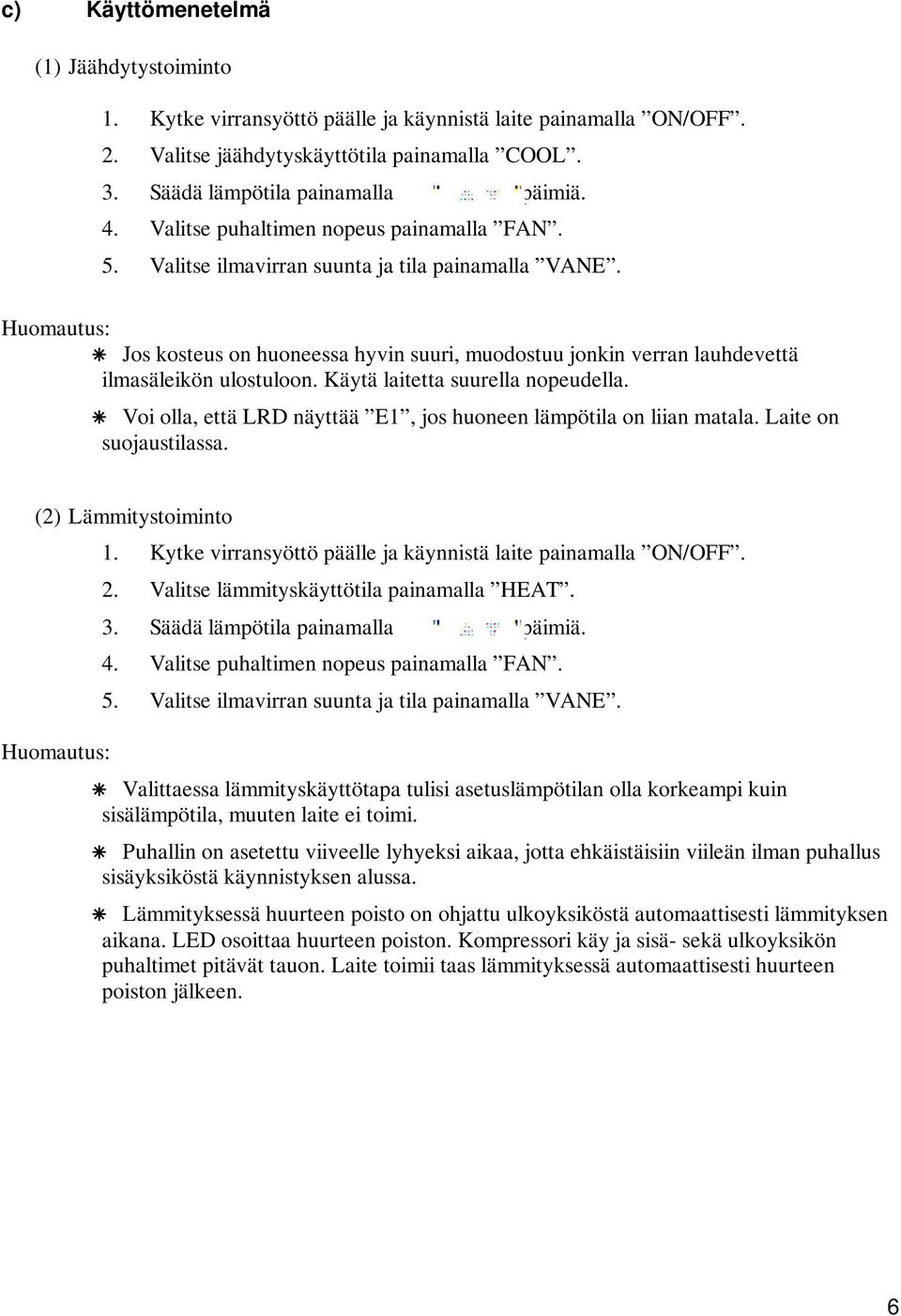 Huomautus: Jos kosteus on huoneessa hyvin suuri, muodostuu jonkin verran lauhdevettä ilmasäleikön ulostuloon. Käytä laitetta suurella nopeudella.