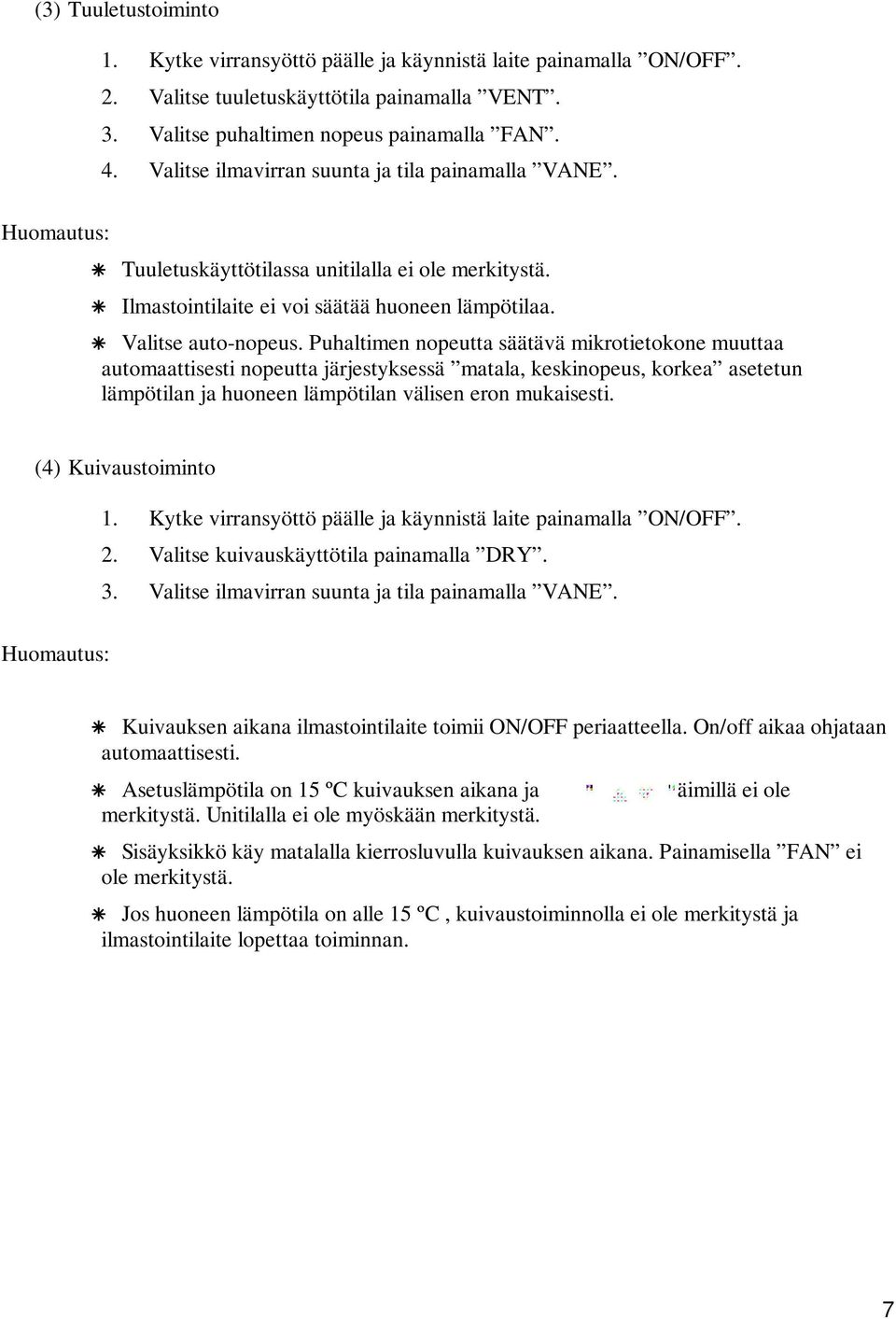 Puhaltimen nopeutta säätävä mikrotietokone muuttaa automaattisesti nopeutta järjestyksessä matala, keskinopeus, korkea asetetun lämpötilan ja huoneen lämpötilan välisen eron mukaisesti.