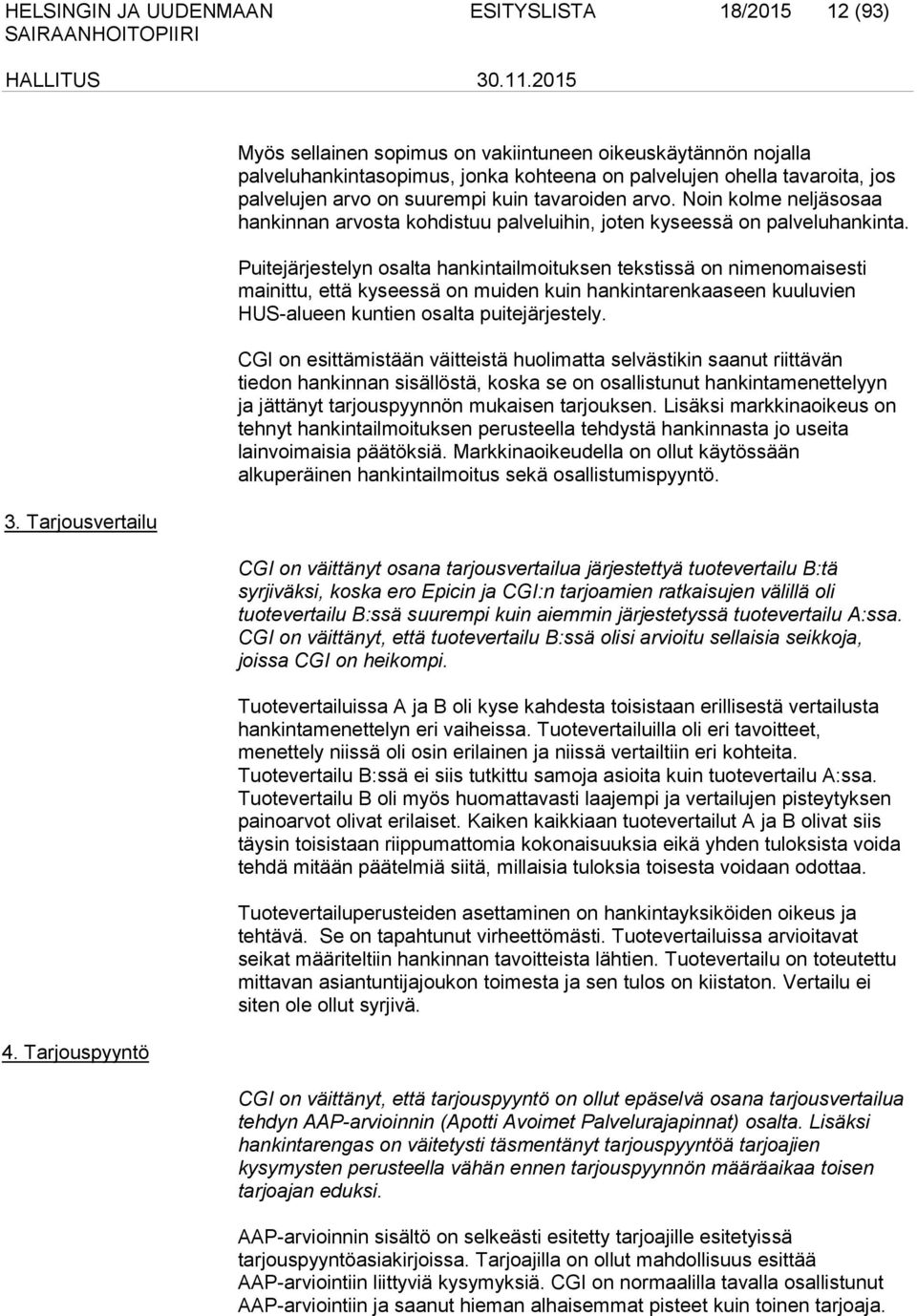 arvo. Noin kolme neljäsosaa hankinnan arvosta kohdistuu palveluihin, joten kyseessä on palveluhankinta.