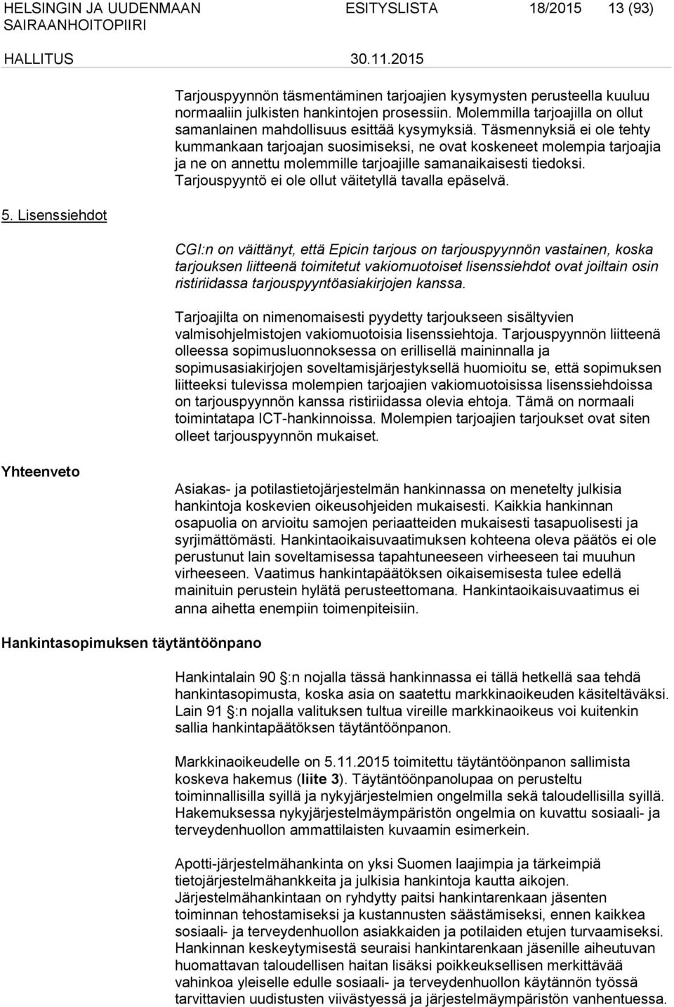 Täsmennyksiä ei ole tehty kummankaan tarjoajan suosimiseksi, ne ovat koskeneet molempia tarjoajia ja ne on annettu molemmille tarjoajille samanaikaisesti tiedoksi.