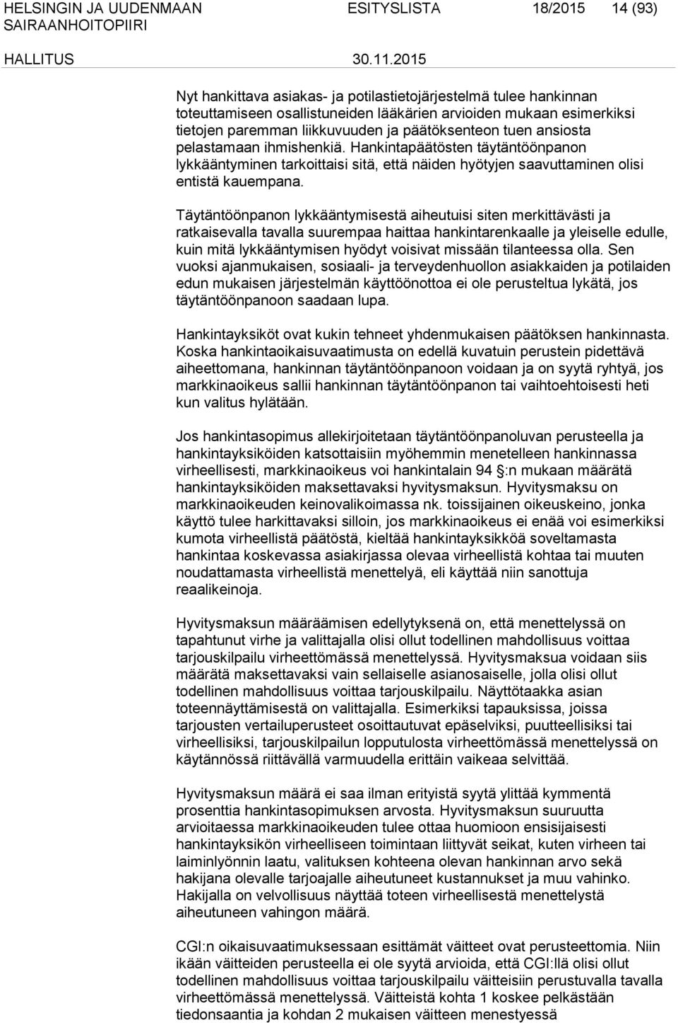 Täytäntöönpanon lykkääntymisestä aiheutuisi siten merkittävästi ja ratkaisevalla tavalla suurempaa haittaa hankintarenkaalle ja yleiselle edulle, kuin mitä lykkääntymisen hyödyt voisivat missään