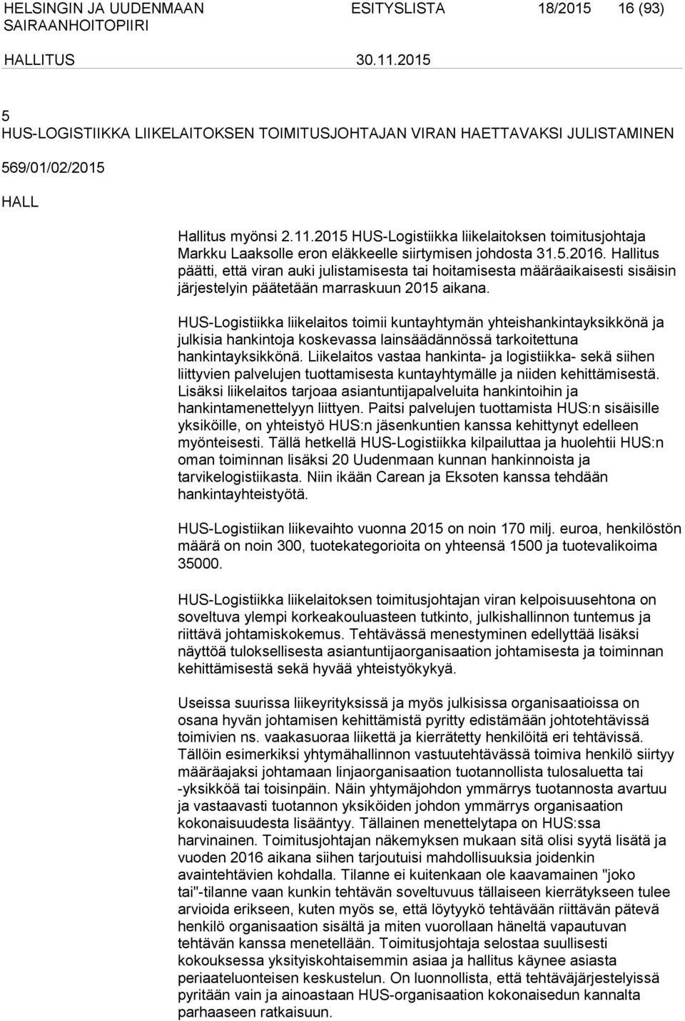Hallitus päätti, että viran auki julistamisesta tai hoitamisesta määräaikaisesti sisäisin järjestelyin päätetään marraskuun 2015 aikana.