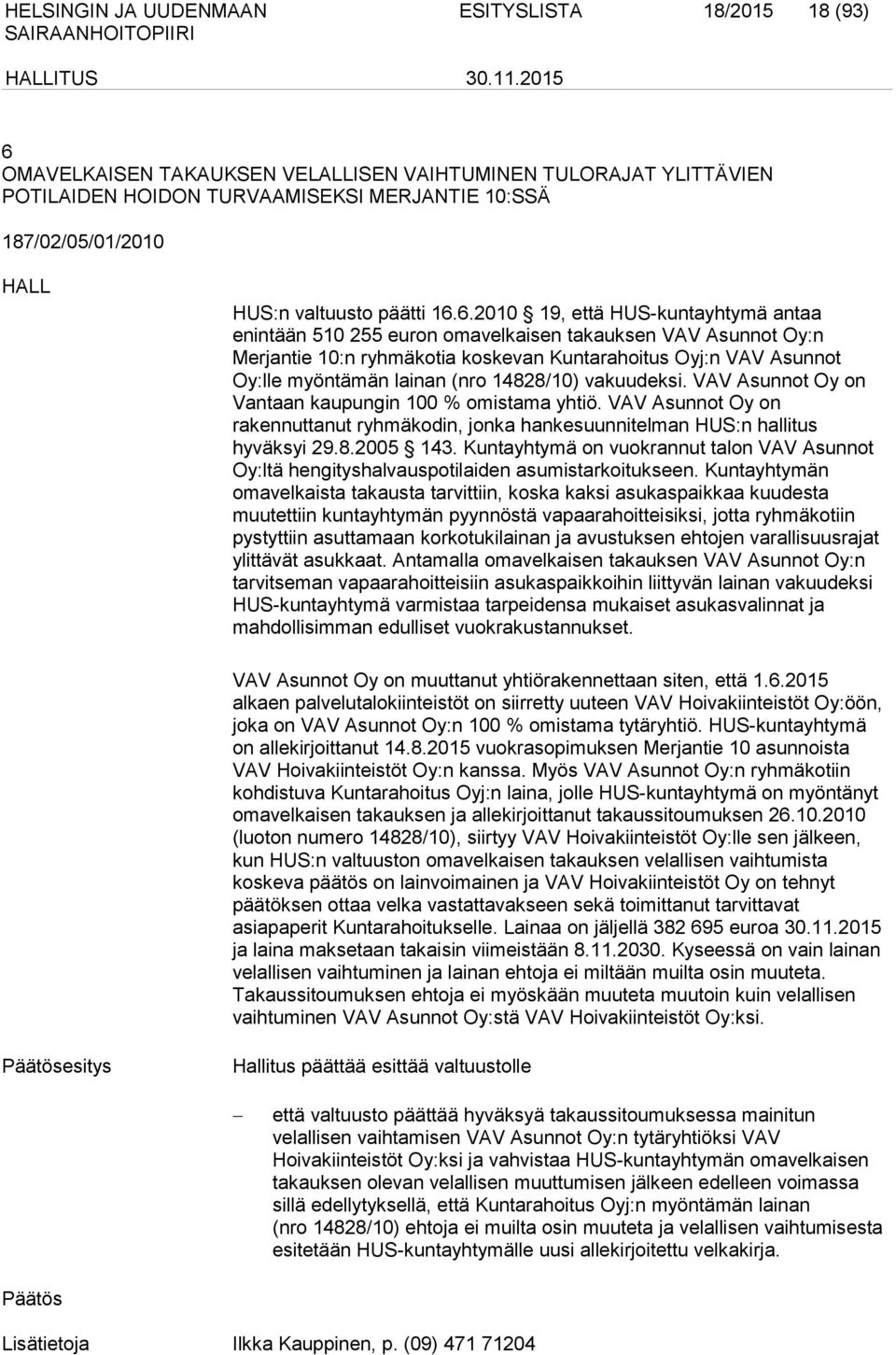 6.2010 19, että HUS-kuntayhtymä antaa enintään 510 255 euron omavelkaisen takauksen VAV Asunnot Oy:n Merjantie 10:n ryhmäkotia koskevan Kuntarahoitus Oyj:n VAV Asunnot Oy:lle myöntämän lainan (nro
