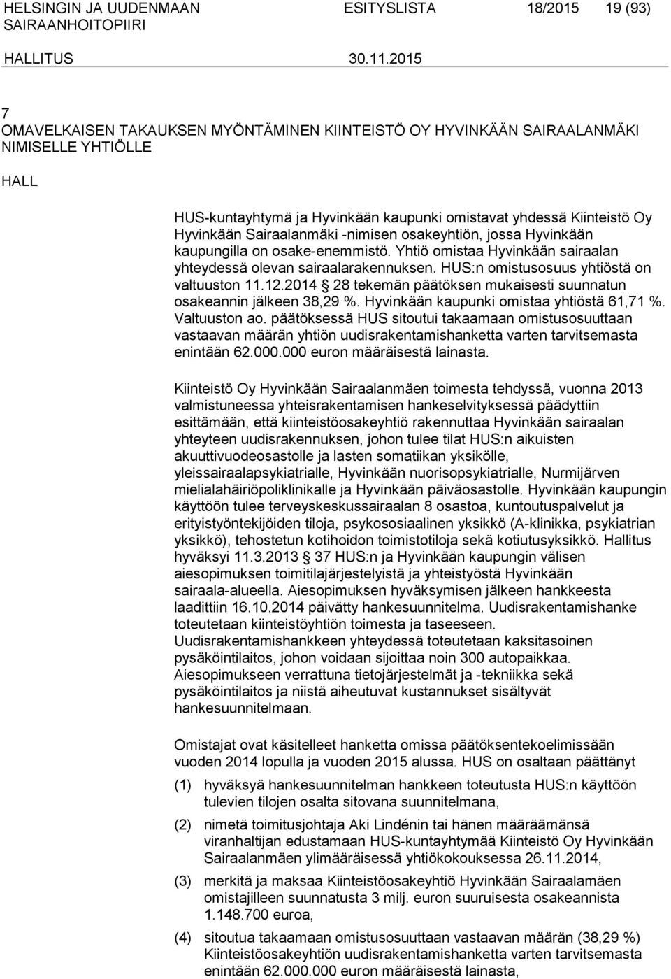 HUS:n omistusosuus yhtiöstä on valtuuston 11.12.2014 28 tekemän päätöksen mukaisesti suunnatun osakeannin jälkeen 38,29 %. Hyvinkään kaupunki omistaa yhtiöstä 61,71 %. Valtuuston ao.