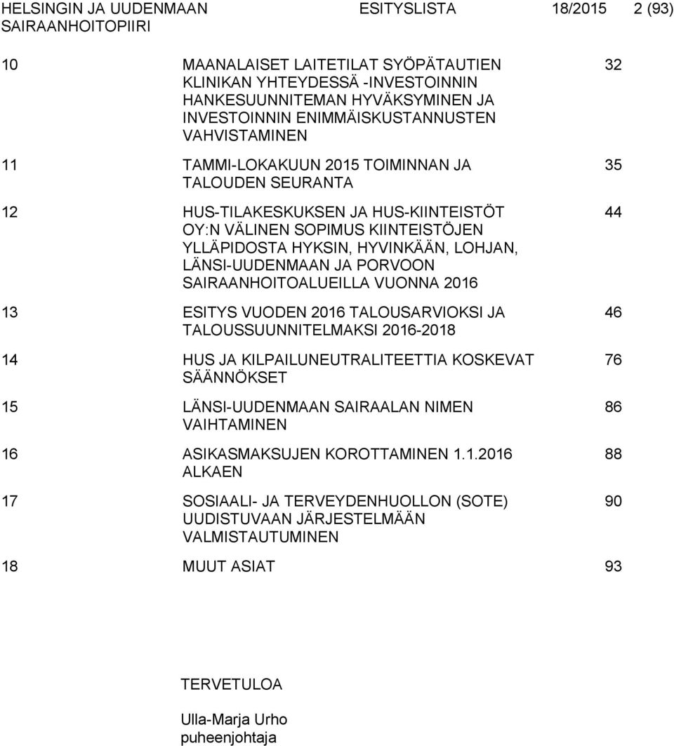 SAIRAANHOITOALUEILLA VUONNA 2016 13 ESITYS VUODEN 2016 TALOUSARVIOKSI JA TALOUSSUUNNITELMAKSI 2016-2018 14 HUS JA KILPAILUNEUTRALITEETTIA KOSKEVAT SÄÄNNÖKSET 15 LÄNSI-UUDENMAAN SAIRAALAN NIMEN