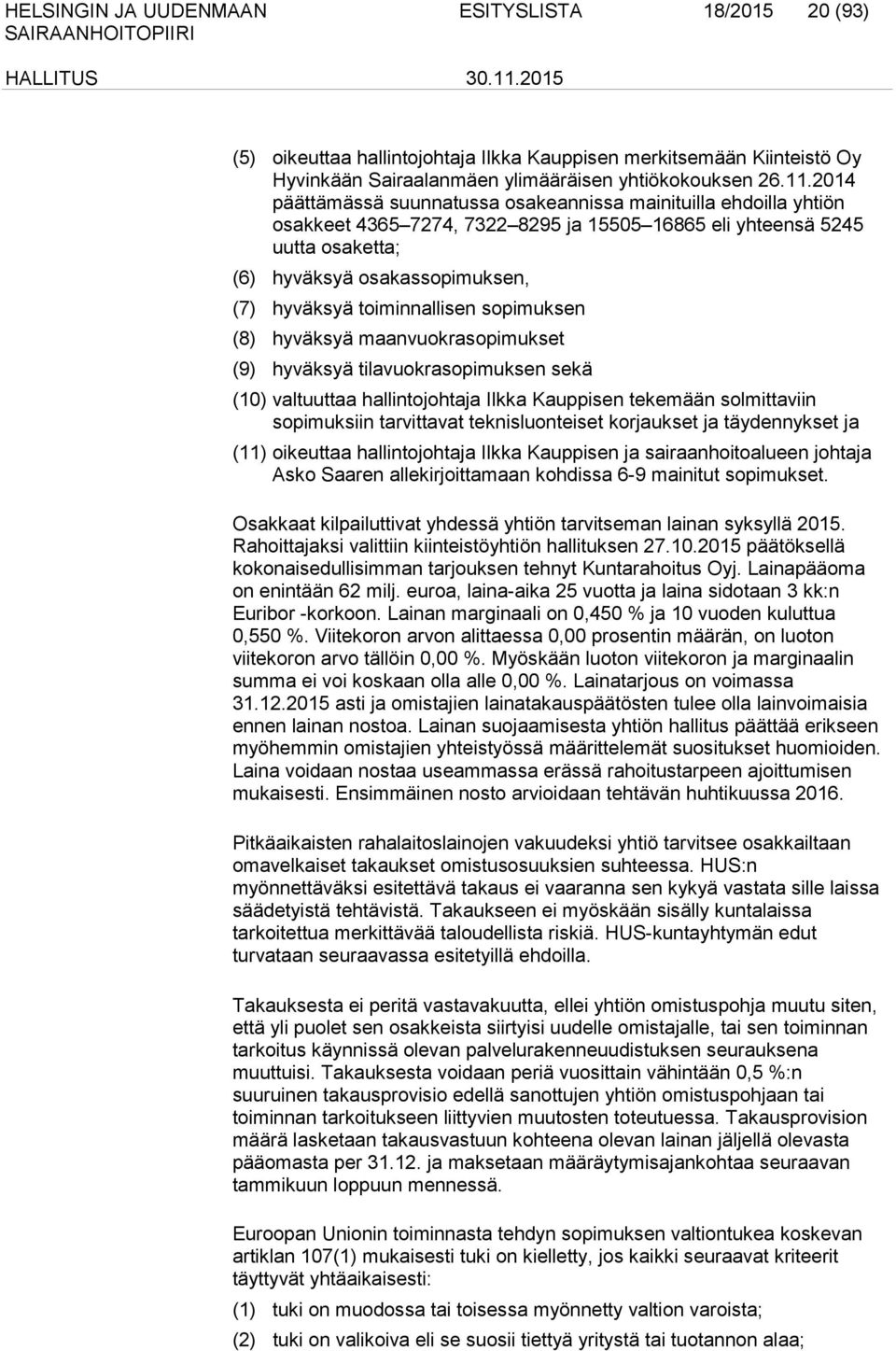toiminnallisen sopimuksen (8) hyväksyä maanvuokrasopimukset (9) hyväksyä tilavuokrasopimuksen sekä (10) valtuuttaa hallintojohtaja Ilkka Kauppisen tekemään solmittaviin sopimuksiin tarvittavat
