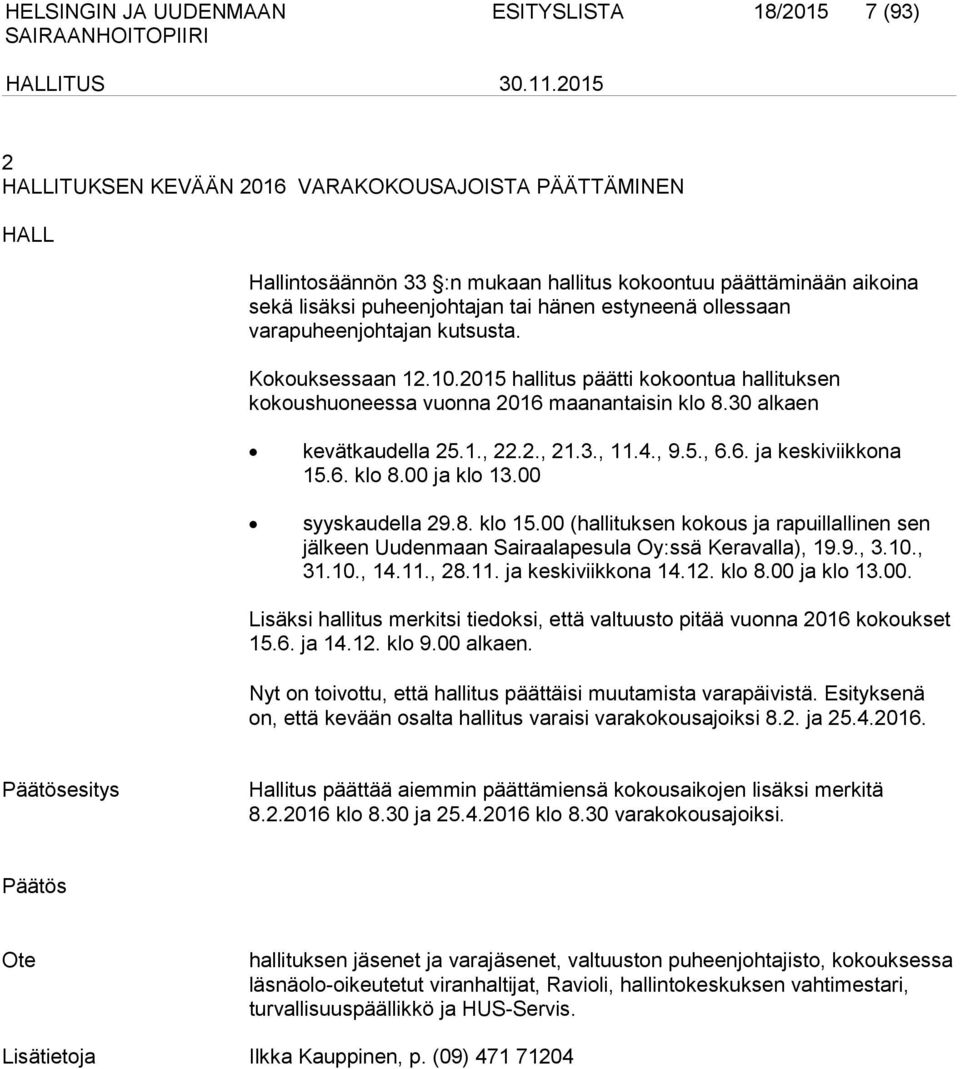3., 11.4., 9.5., 6.6. ja keskiviikkona 15.6. klo 8.00 ja klo 13.00 syyskaudella 29.8. klo 15.00 (hallituksen kokous ja rapuillallinen sen jälkeen Uudenmaan Sairaalapesula Oy:ssä Keravalla), 19.9., 3.
