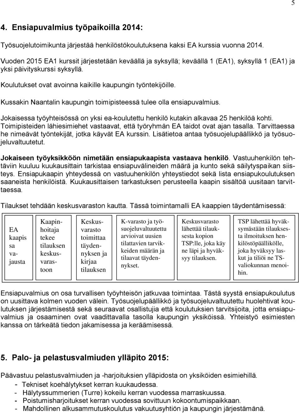 Kussakin Naantalin kaupungin toimipisteessä tulee olla ensiapuvalmius. Jokaisessa työyhteisössä on yksi ea-koulutettu henkilö kutakin alkavaa 25 henkilöä kohti.