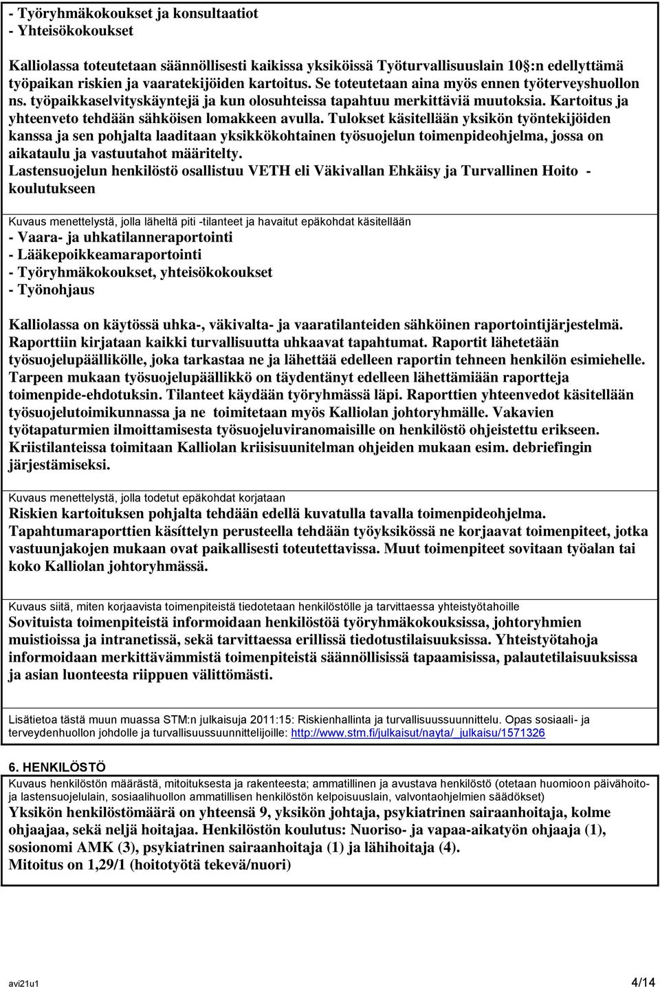 Tulokset käsitellään yksikön työntekijöiden kanssa ja sen pohjalta laaditaan yksikkökohtainen työsuojelun toimenpideohjelma, jossa on aikataulu ja vastuutahot määritelty.