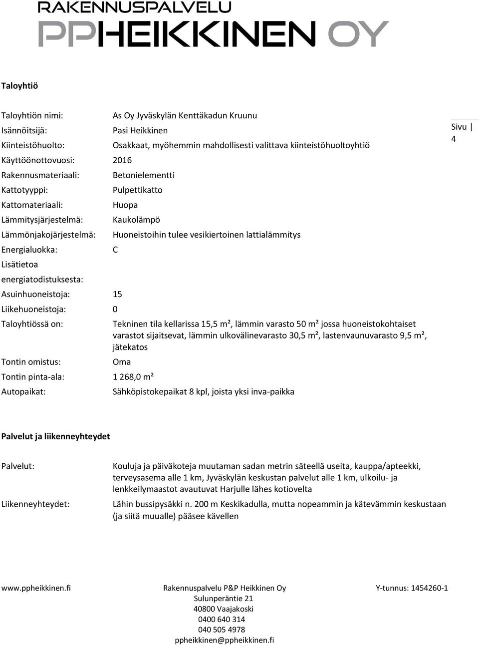 valittava kiinteistöhuoltoyhtiö Betonielementti Pulpettikatto Huopa Kaukolämpö Huoneistoihin tulee vesikiertoinen lattialämmitys C Tekninen tila kellarissa 15,5 m², lämmin varasto 50 m² jossa