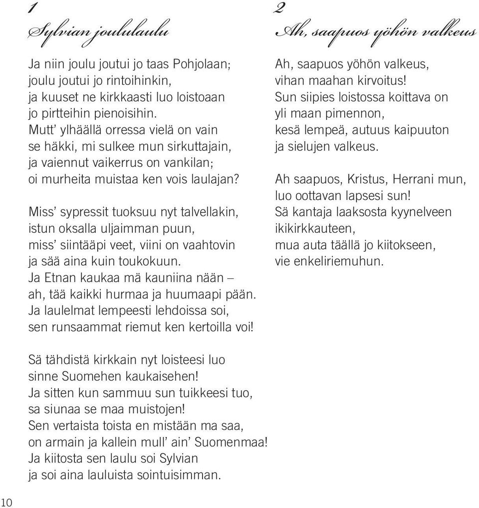 Miss sypressit tuoksuu nyt talvellakin, istun oksalla uljaimman puun, miss siintääpi veet, viini on vaahtovin ja sää aina kuin toukokuun.