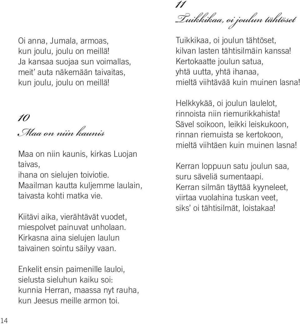 Kiitävi aika, vierähtävät vuodet, miespolvet painuvat unholaan. Kirkasna aina sielujen laulun taivainen sointu säilyy vaan. Tuikkikaa, oi joulun tähtöset, kilvan lasten tähtisilmäin kanssa!