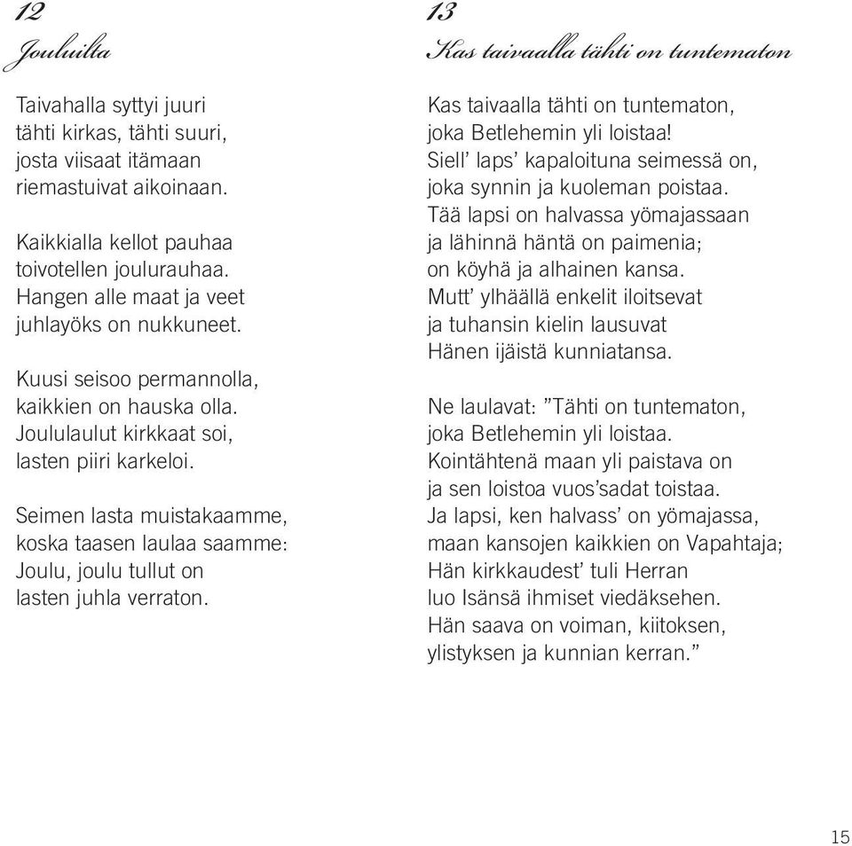 Seimen lasta muistakaamme, koska taasen laulaa saamme: joulu, joulu tullut on lasten juhla verraton. Kas taivaalla tähti on tuntematon, joka Betlehemin yli loistaa!