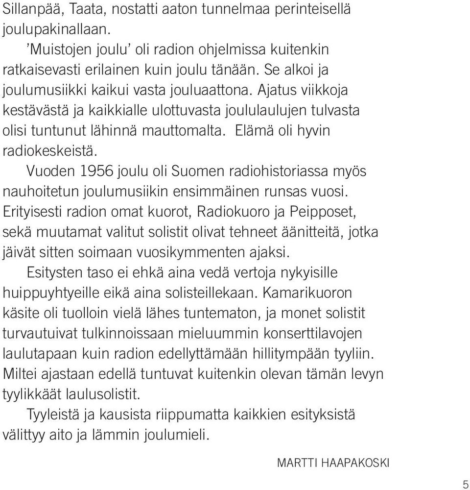 vuoden 1956 joulu oli Suomen radiohistoriassa myös nauhoitetun joulumusiikin ensimmäinen runsas vuosi.