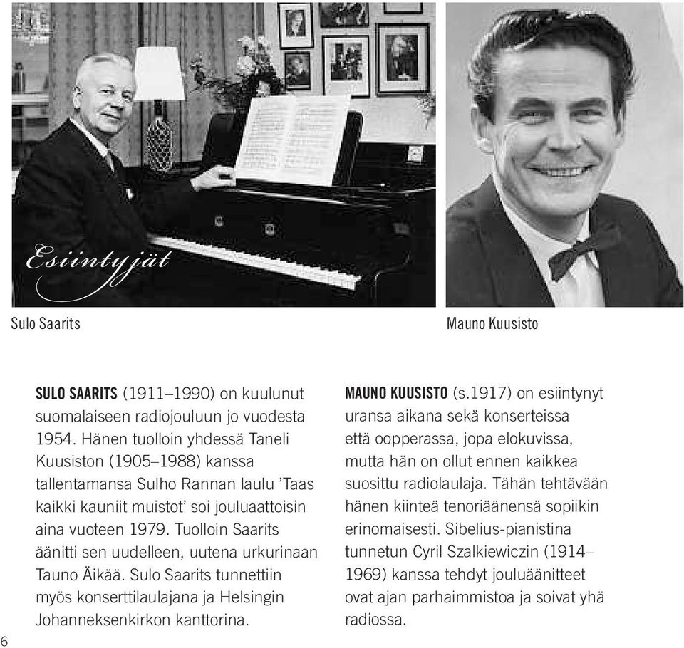 Tuolloin Saarits äänitti sen uudelleen, uutena urkurinaan Tauno äikää. Sulo Saarits tunnettiin myös konserttilaulajana ja helsingin johanneksenkirkon kanttorina. Mauno Kuusisto (s.