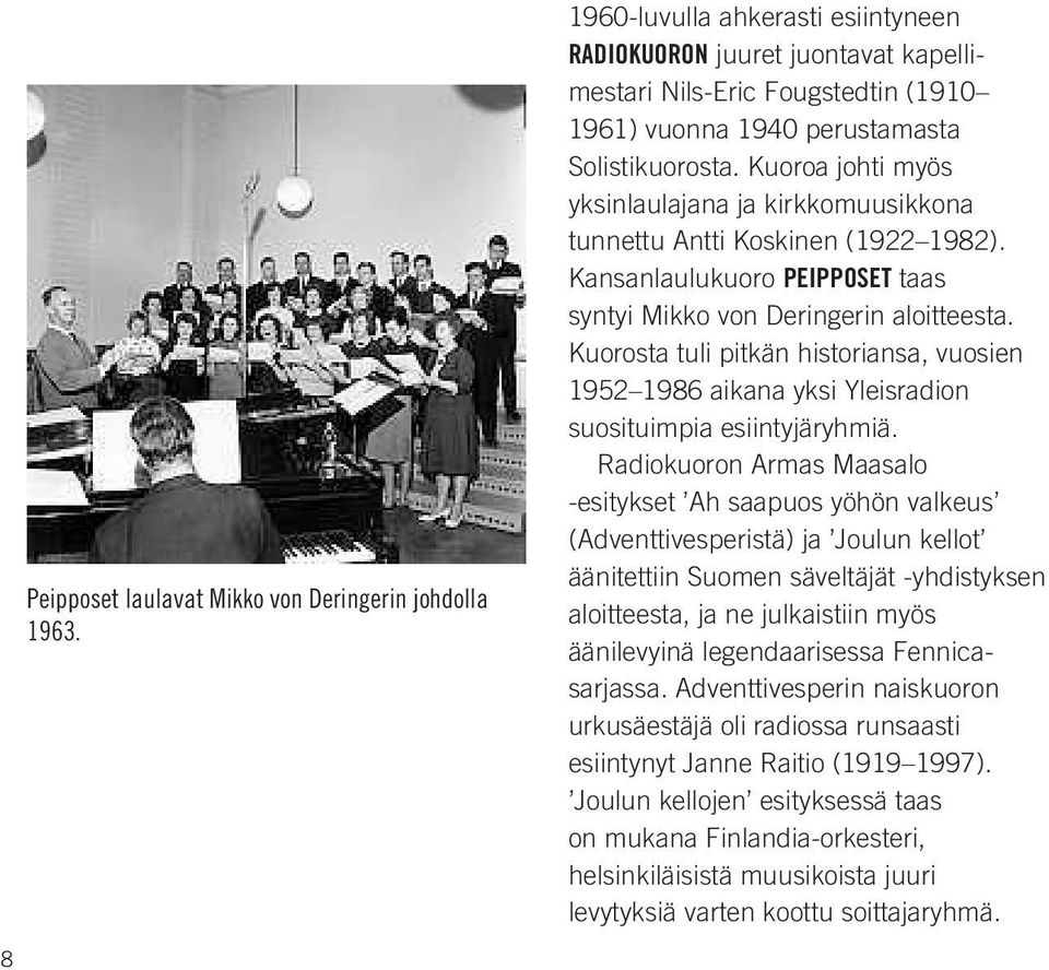Kuoroa johti myös yksinlaulajana ja kirkkomuusikkona tunnettu antti Koskinen (1922 1982). Kansanlaulukuoro PeiPPoset taas syntyi Mikko von Deringerin aloitteesta.