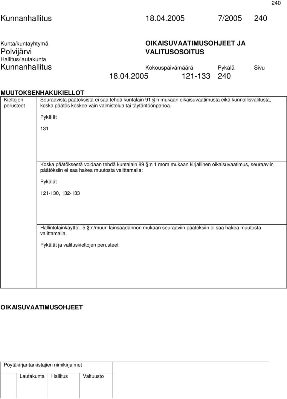 2005 121-133 240 MUUTOKSENHAKUKIELLOT Kieltojen perusteet Seuraavista päätöksistä ei saa tehdä kuntalain 91 :n mukaan oikaisuvaatimusta eikä kunnallisvalitusta, koska päätös koskee vain