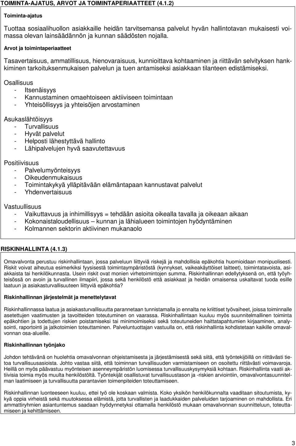 Arvot ja toimintaperiaatteet Tasavertaisuus, ammatillisuus, hienovaraisuus, kunnioittava kohtaaminen ja riittävän selvityksen hankkiminen tarkoituksenmukaisen palvelun ja tuen antamiseksi asiakkaan