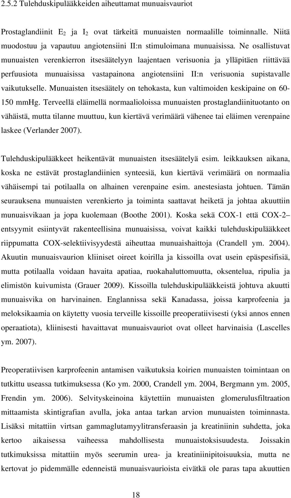 Ne osallistuvat munuaisten verenkierron itsesäätelyyn laajentaen verisuonia ja ylläpitäen riittävää perfuusiota munuaisissa vastapainona angiotensiini II:n verisuonia supistavalle vaikutukselle.