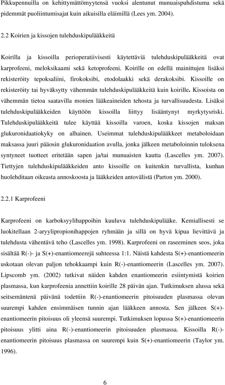 Koirille on edellä mainittujen lisäksi rekisteröity tepoksaliini, firokoksibi, etodolaakki sekä derakoksibi. Kissoille on rekisteröity tai hyväksytty vähemmän tulehduskipulääkkeitä kuin koirille.