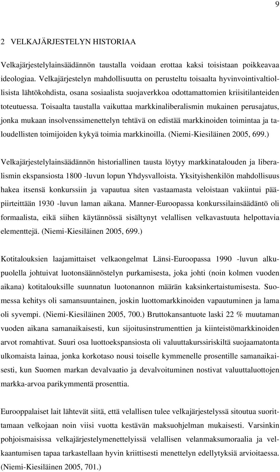 Toisaalta taustalla vaikuttaa markkinaliberalismin mukainen perusajatus, jonka mukaan insolvenssimenettelyn tehtävä on edistää markkinoiden toimintaa ja taloudellisten toimijoiden kykyä toimia