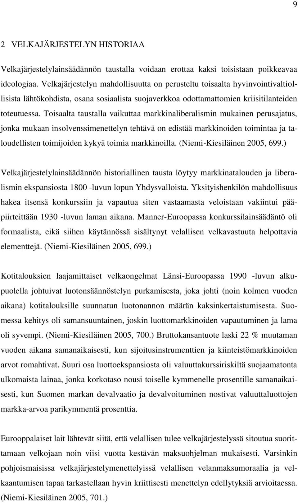 Toisaalta taustalla vaikuttaa markkinaliberalismin mukainen perusajatus, jonka mukaan insolvenssimenettelyn tehtävä on edistää markkinoiden toimintaa ja taloudellisten toimijoiden kykyä toimia