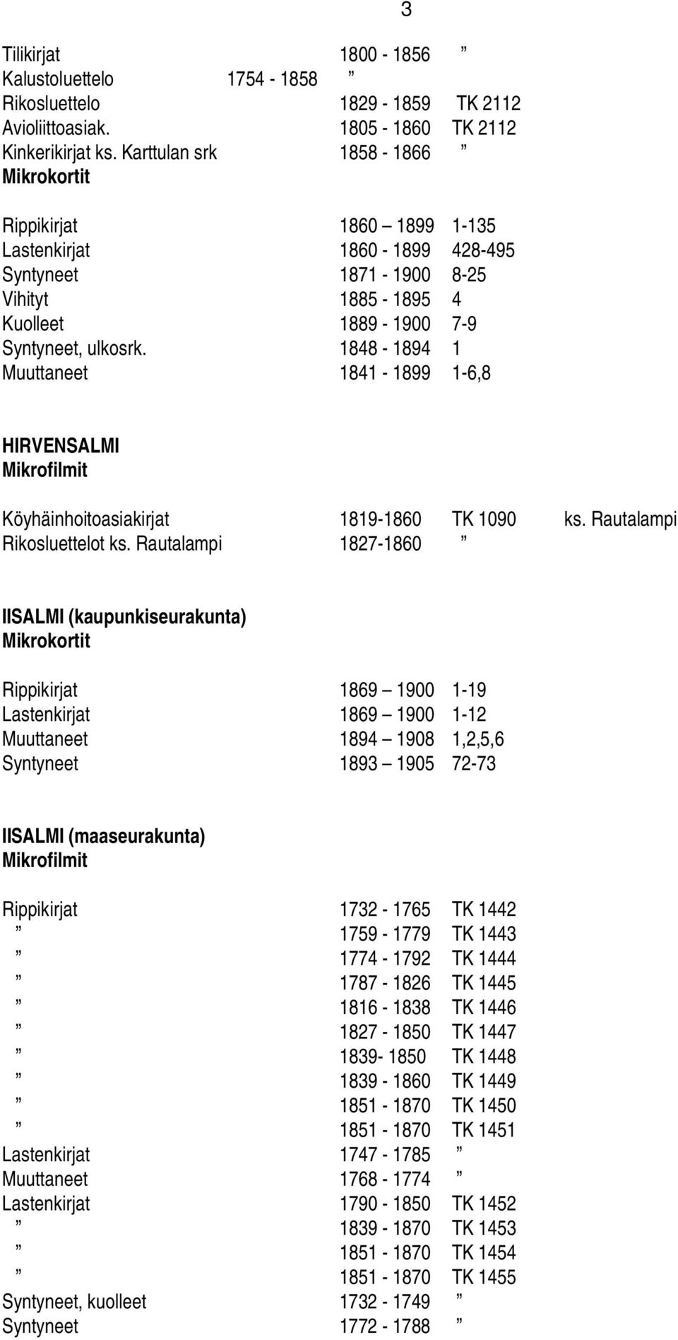 1848-1894 1 Muuttaneet 1841-1899 1-6,8 3 HIRVENSALMI Köyhäinhoitoasiakirjat 1819-1860 TK 1090 ks. Rautalampi Rikosluettelot ks.