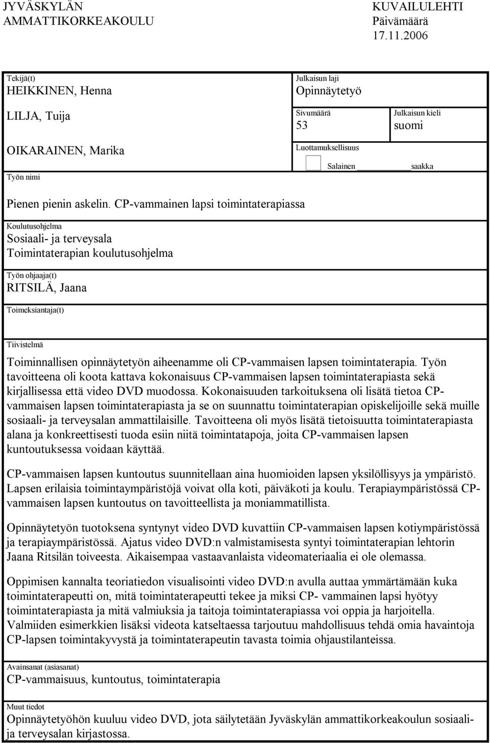 CP-vammainen lapsi toimintaterapiassa Koulutusohjelma Sosiaali- ja terveysala Toimintaterapian koulutusohjelma Työn ohjaaja(t) RITSILÄ, Jaana Toimeksiantaja(t) Tiivistelmä Toiminnallisen