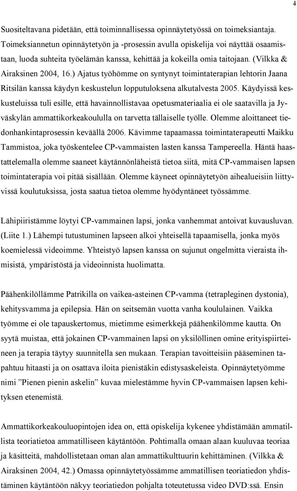 ) Ajatus työhömme on syntynyt toimintaterapian lehtorin Jaana Ritsilän kanssa käydyn keskustelun lopputuloksena alkutalvesta 2005.
