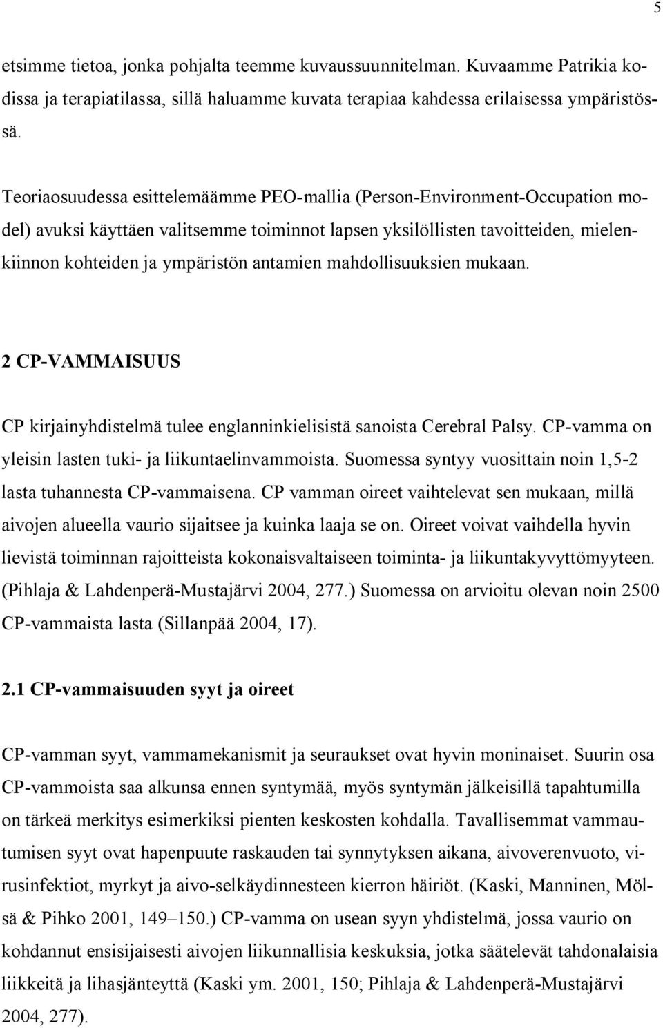 mahdollisuuksien mukaan. 2 CP-VAMMAISUUS CP kirjainyhdistelmä tulee englanninkielisistä sanoista Cerebral Palsy. CP-vamma on yleisin lasten tuki- ja liikuntaelinvammoista.