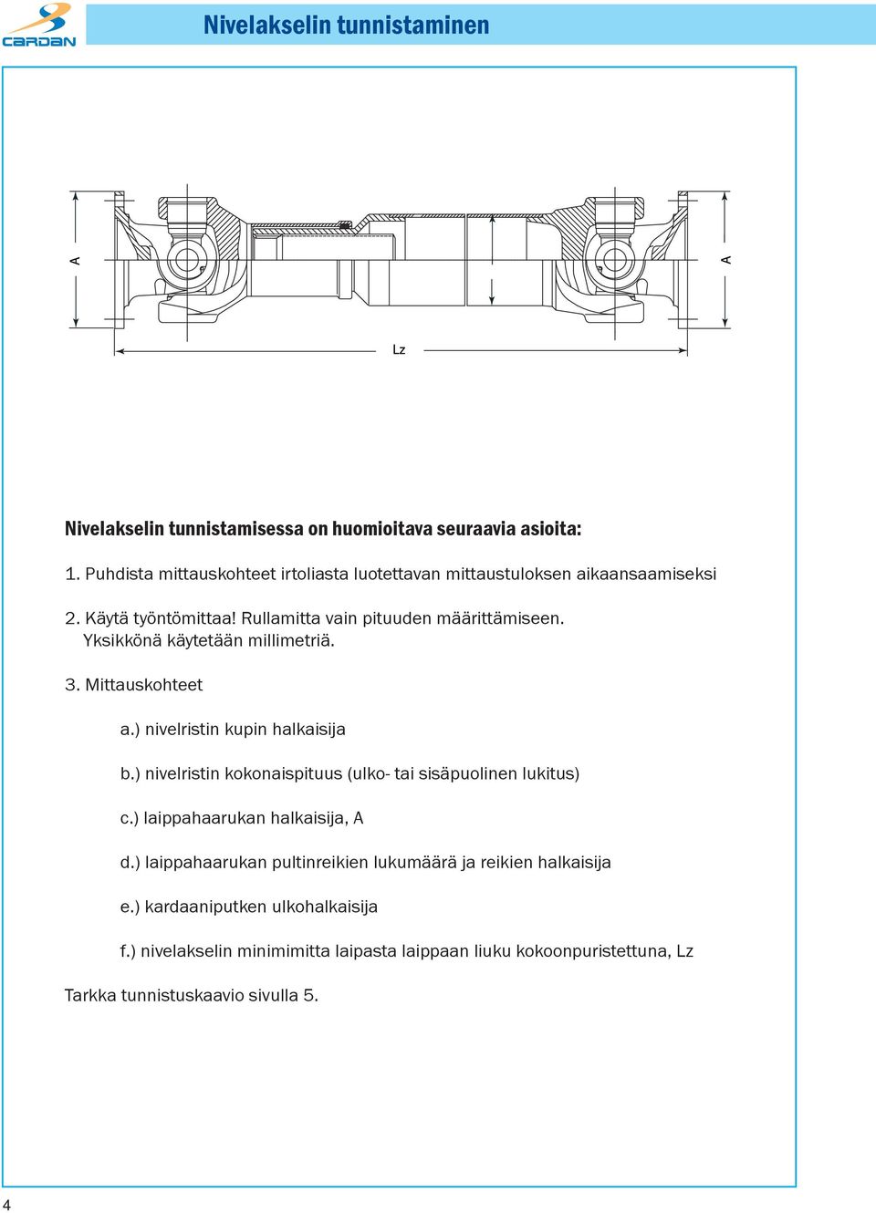 Yksikkönä käytetään millimetriä. 3. Mittauskohteet a.) nivelristin kupin halkaisija b.) nivelristin kokonaispituus (ulko- tai sisäpuolinen lukitus) c.