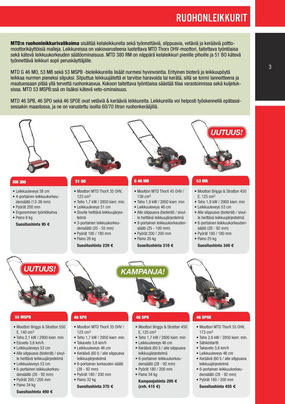 MTD 380 RM on näppärä kelaleikkuri pienille pihoille ja 51 BO kätevä työnnettävä leikkuri sopii peruskäyttäjälle. MTD G 46 MO, 53 MB sekä 53 MSPB -bioleikkureilla lisäät nurmesi hyvinvointia.