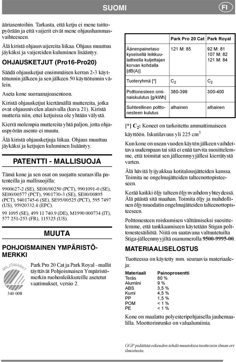 Aseta kone suoraanajoasentoon. Kiristä ohjausketjut kiertämällä muttereita, jotka ovat ohjausnivelen alasivulla (kuva 21). Kiristä mutteria niin, ettei ketjuissa ole yhtään välystä.