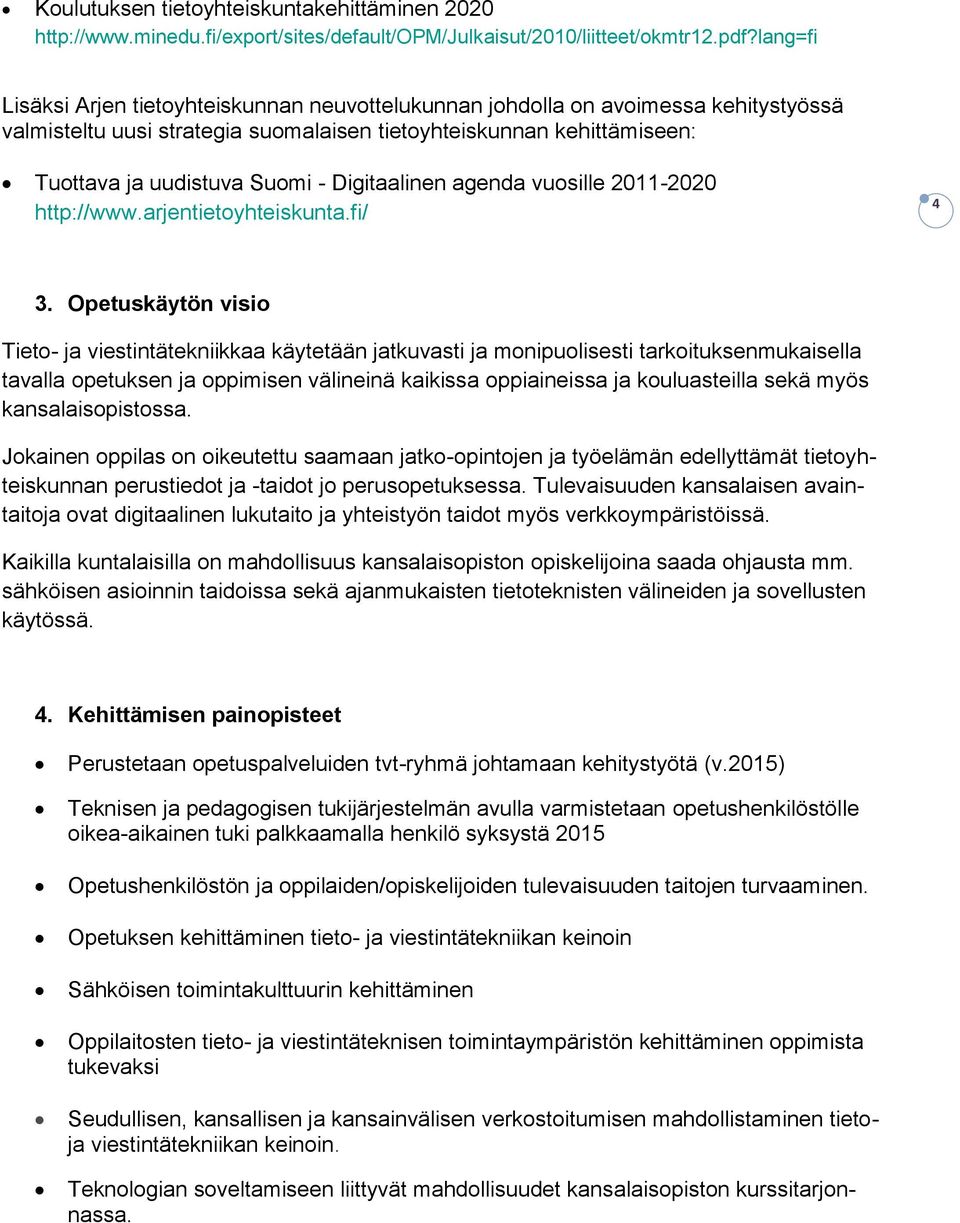Digitaalinen agenda vuosille 2011-2020 http://www.arjentietoyhteiskunta.fi/ 4 3.
