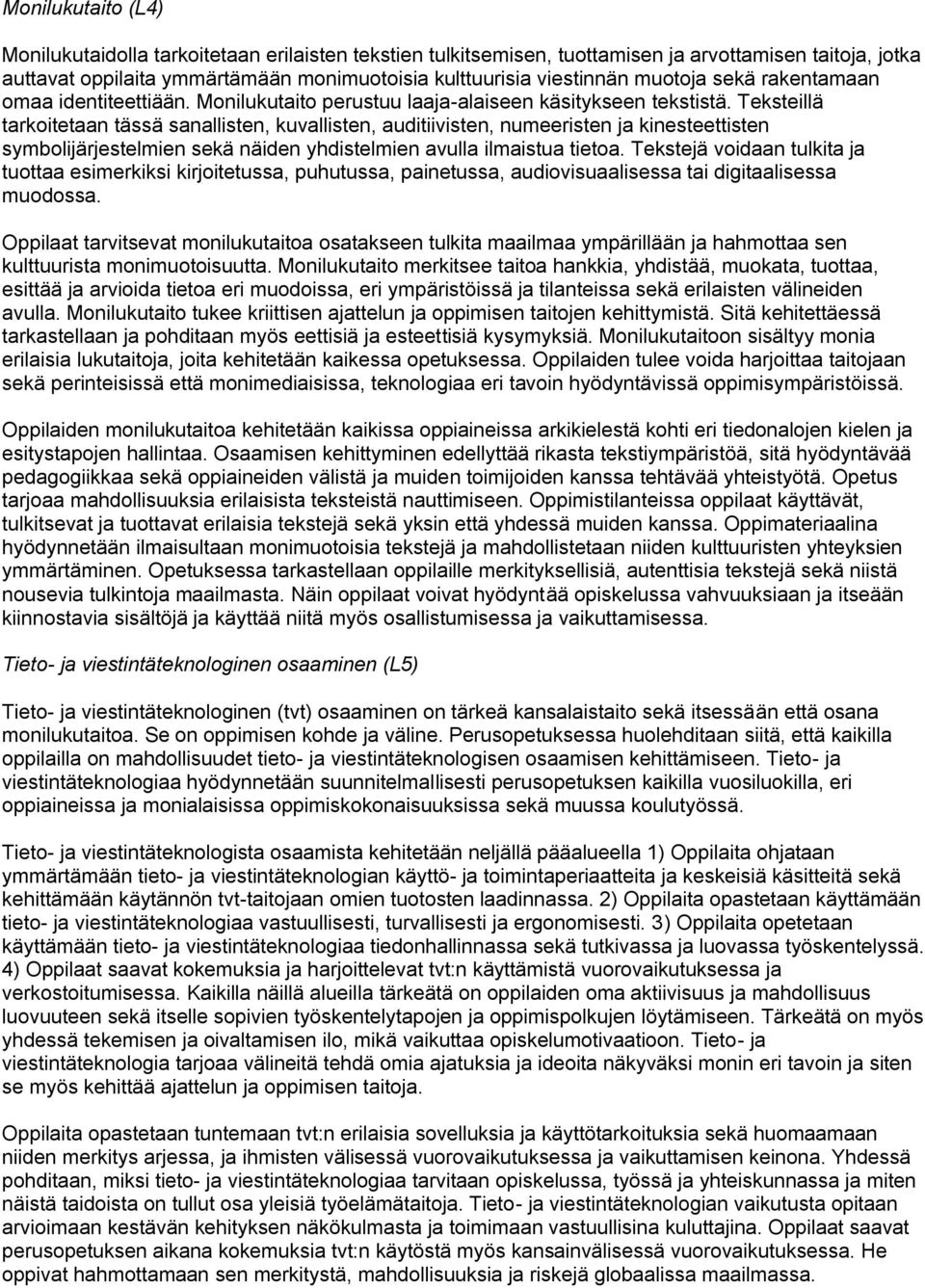 Teksteillä tarkoitetaan tässä sanallisten, kuvallisten, auditiivisten, numeeristen ja kinesteettisten symbolijärjestelmien sekä näiden yhdistelmien avulla ilmaistua tietoa.