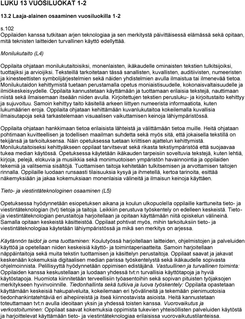 Monilukutaito (L4) Oppilaita ohjataan monilukutaitoisiksi, monenlaisten, ikäkaudelle ominaisten tekstien tulkitsijoiksi, tuottajiksi ja arvioijiksi.