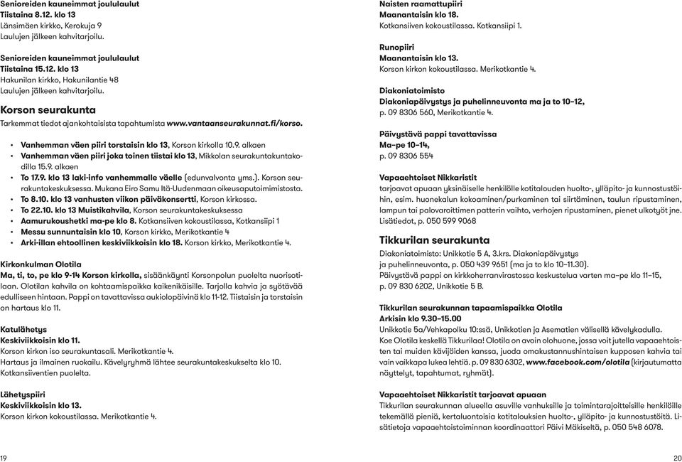 alkaen Vanhemman väen piiri joka toinen tiistai klo 13, Mikkolan seurakuntakuntakodilla 15.9. alkaen To 17.9. klo 13 laki-info vanhemmalle väelle (edunvalvonta yms.). Korson seurakuntakeskuksessa.