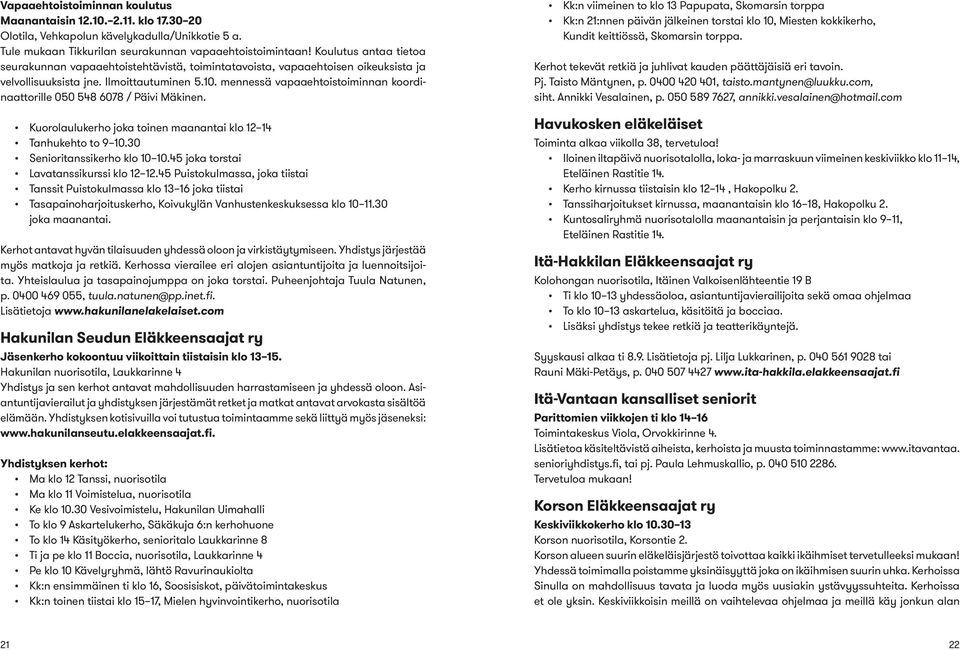 mennessä vapaaehtoistoiminnan koordinaattorille 050 548 6078 / Päivi Mäkinen. Kuorolaulukerho joka toinen maanantai klo 12 14 Tanhukehto to 9 10.30 Senioritanssikerho klo 10 10.