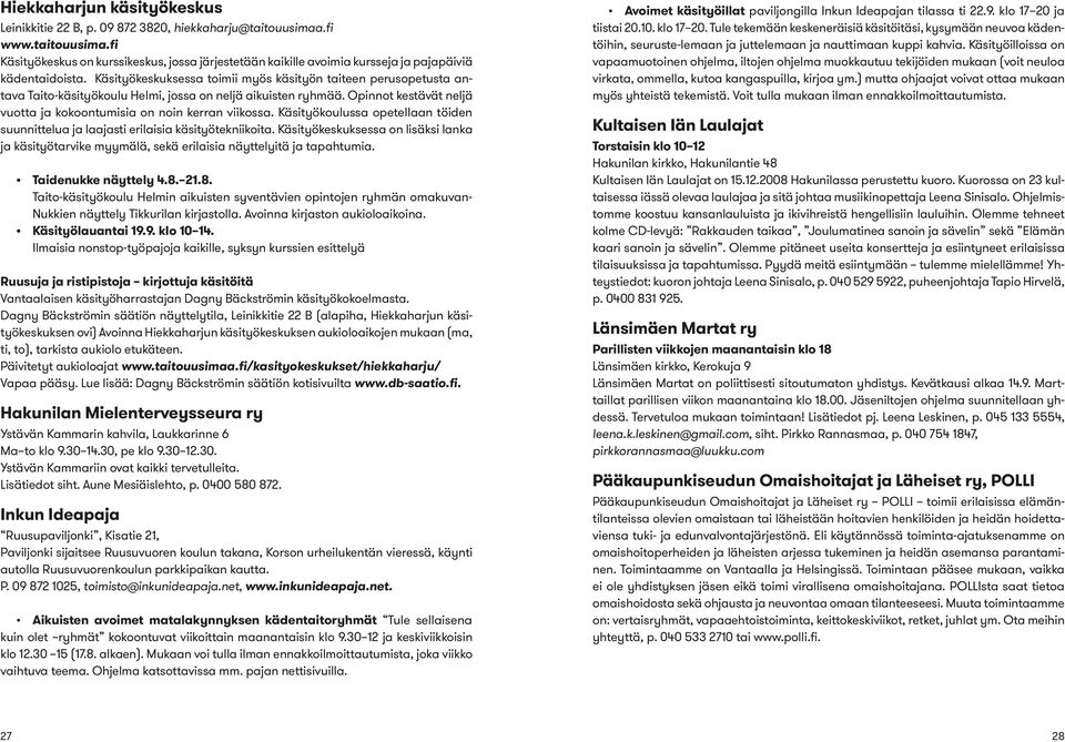 Käsityökoulussa opetellaan töiden suunnittelua ja laajasti erilaisia käsityötekniikoita. Käsityökeskuksessa on lisäksi lanka ja käsityötarvike myymälä, sekä erilaisia näyttelyitä ja tapahtumia.