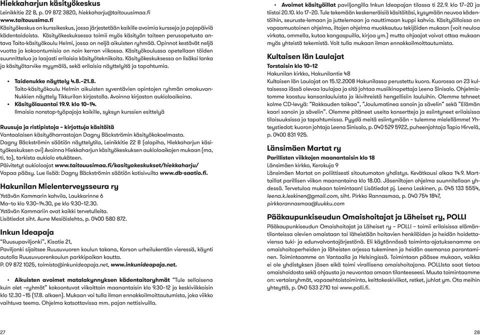 Käsityökoulussa opetellaan töiden suunnittelua ja laajasti erilaisia käsityötekniikoita. Käsityökeskuksessa on lisäksi lanka ja käsityötarvike myymälä, sekä erilaisia näyttelyitä ja tapahtumia.