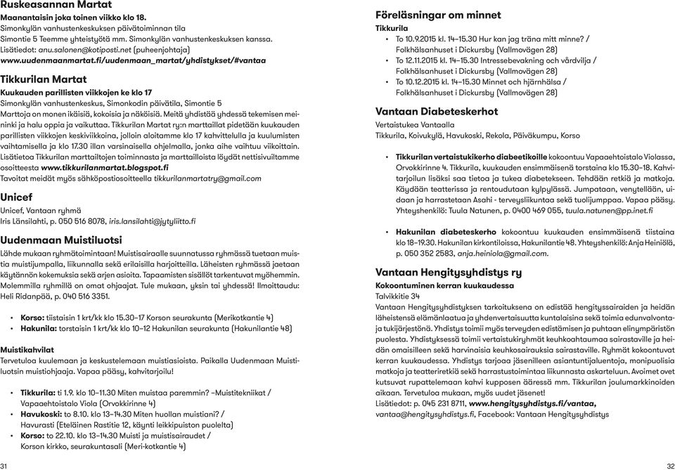 fi/uudenmaan_martat/yhdistykset/#vantaa Tikkurilan Martat Kuukauden parillisten viikkojen ke klo 17 Simonkylän vanhustenkeskus, Simonkodin päivätila, Simontie 5 Marttoja on monen ikäisiä, kokoisia ja