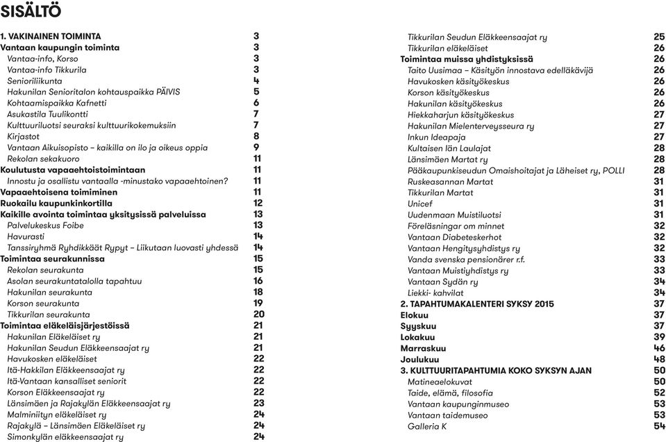 Tuulikontti 7 Kulttuuriluotsi seuraksi kulttuurikokemuksiin 7 Kirjastot 8 Vantaan Aikuisopisto kaikilla on ilo ja oikeus oppia 9 Rekolan sekakuoro 11 Koulutusta vapaaehtoistoimintaan 11 Innostu ja