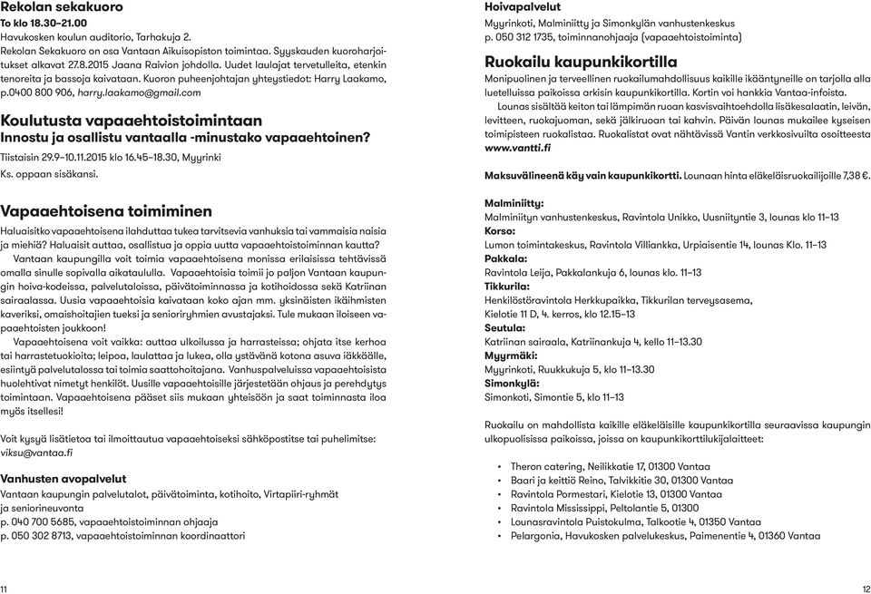 com Koulutusta vapaaehtoistoimintaan Innostu ja osallistu vantaalla -minustako vapaaehtoinen? Tiistaisin 29.9 10.11.2015 klo 16.45 18.30, Myyrinki Ks. oppaan sisäkansi.