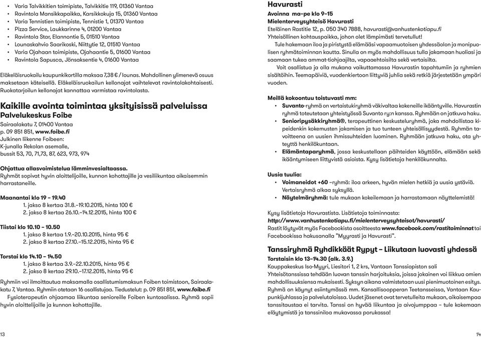 01600 Vantaa Eläkeläisruokailu kaupunkikortilla maksaa 7,38 / lounas. Mahdollinen ylimenevä osuus maksetaan käteisellä. Eläkeläisruokailun kellonajat vaihtelevat ravintolakohtaisesti.