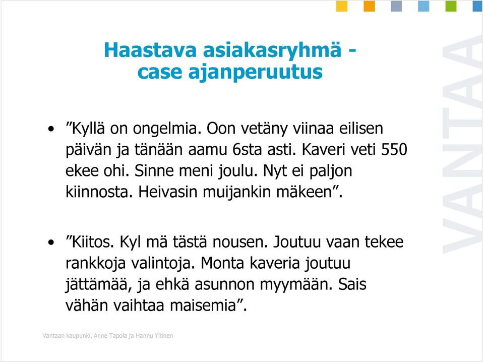 Sinne meni joulu. Nyt ei paljon kiinnosta. Heivasin muijankin mäkeen. Kiitos.