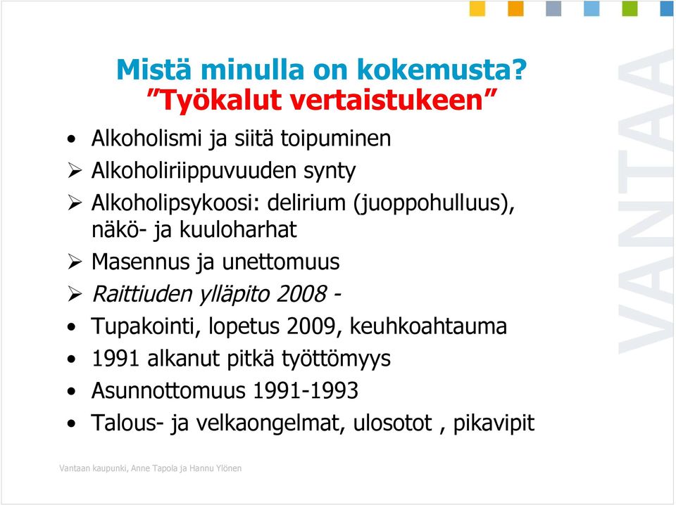 Alkoholipsykoosi: delirium (juoppohulluus), näkö- ja kuuloharhat Masennus ja unettomuus