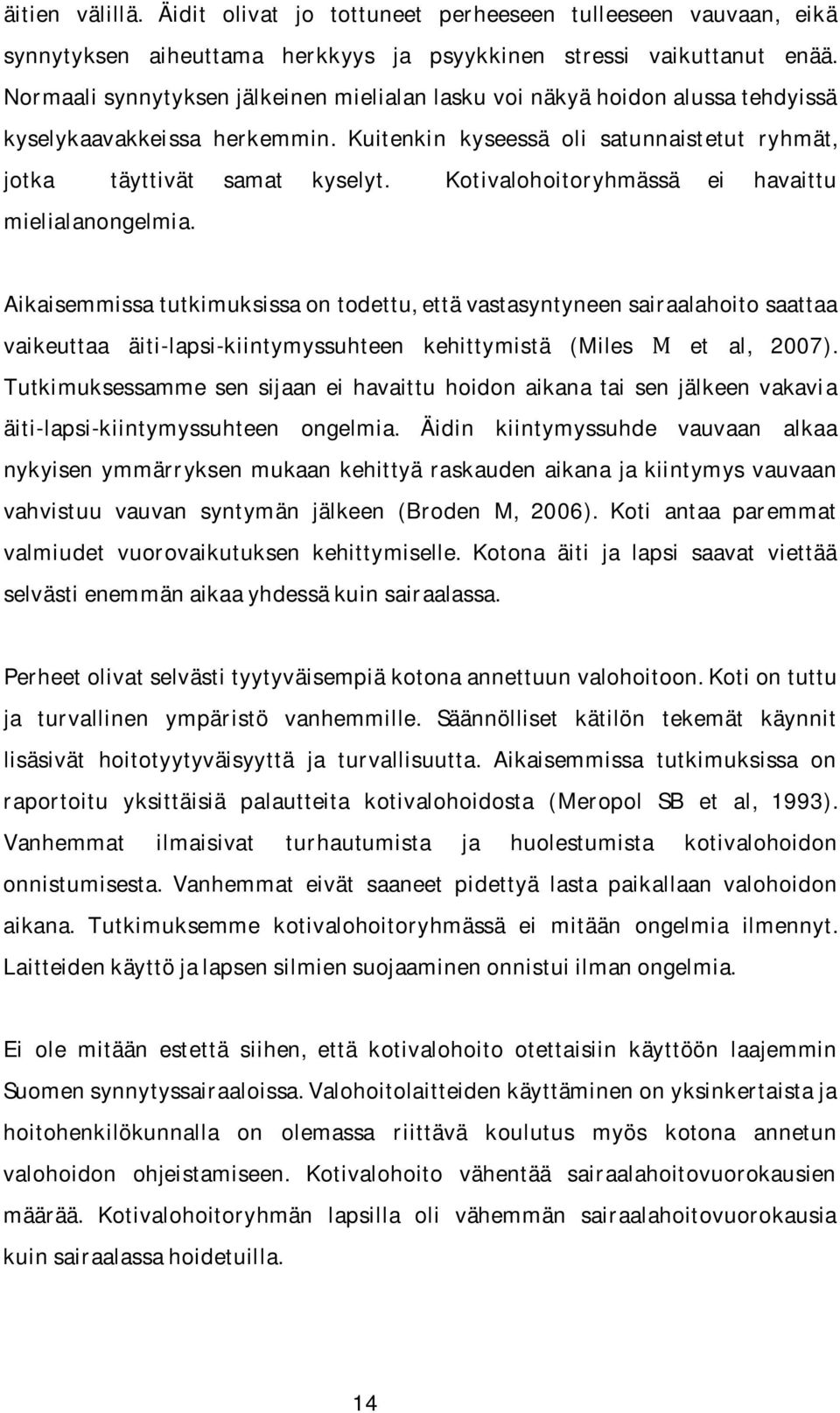 Kotivalohoitoryhmässä ei havaittu mielialanongelmia. Aikaisemmissatutkimuksissaontodettu,ettävastasyntyneensairaalahoitosaattaa vaikeuttaa äiti-lapsi-kiintymyssuhteen kehittymistä (Miles et al, 2007).