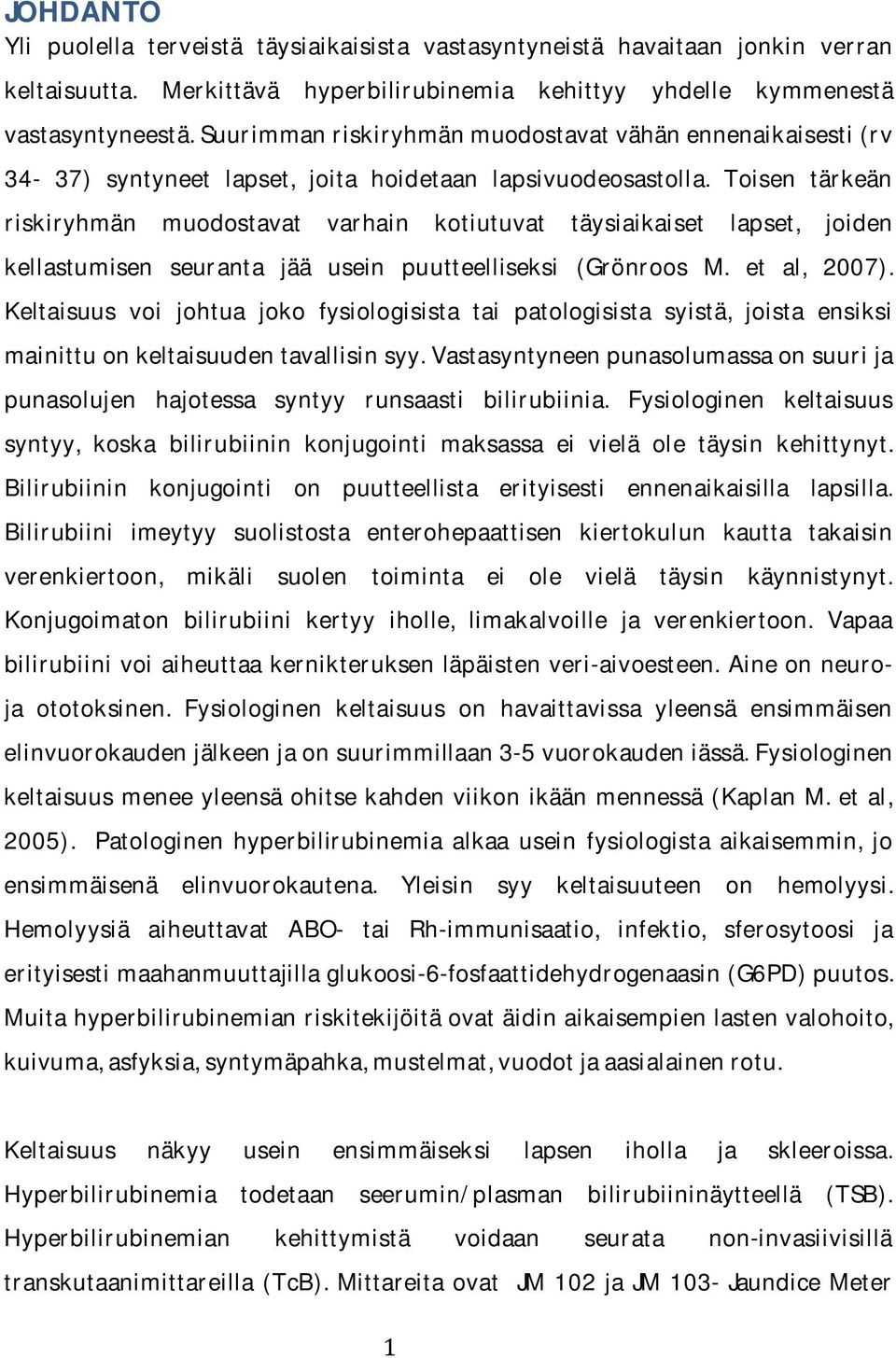 Toisen tärkeän riskiryhmän muodostavat varhain kotiutuvat täysiaikaiset lapset, joiden kellastumisen seuranta jää usein puutteelliseksi (Grönroos M. et al, 2007).